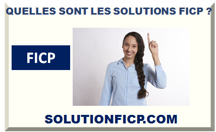 QUELLES SONT LES SOLUTIONS FICP ?