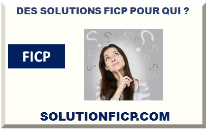 DES SOLUTIONS FICP POUR QUI ?